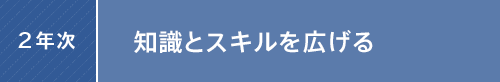 2年次：知識とスキルを広げる
