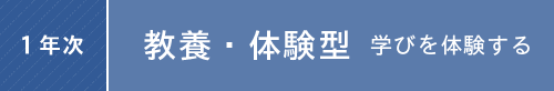 1年次：教養・体験型 学びを体験する