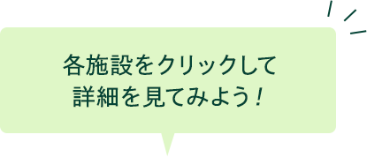 各施設をクリックして詳細を見てみよう！